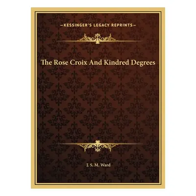 "The Rose Croix And Kindred Degrees" - "" ("Ward J. S. M.")