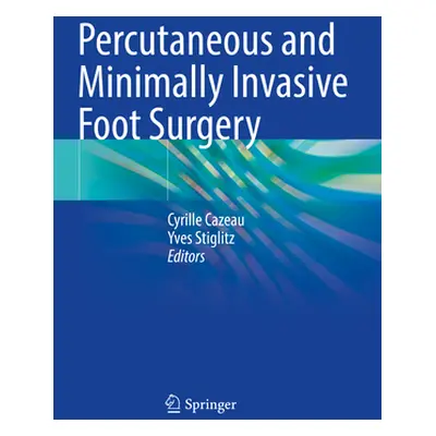 "Percutaneous and Minimally Invasive Foot Surgery" - "" ("Cazeau Cyrille")