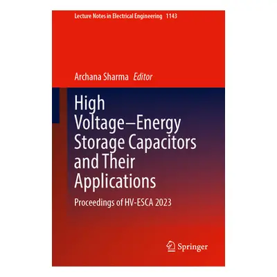 "High Voltage-Energy Storage Capacitors and Their Applications: Proceedings of Hv-Esca 2023" - "