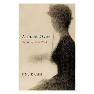 "Almost Over: Aging, Dying, Dead" - "" ("Kamm F. M.")