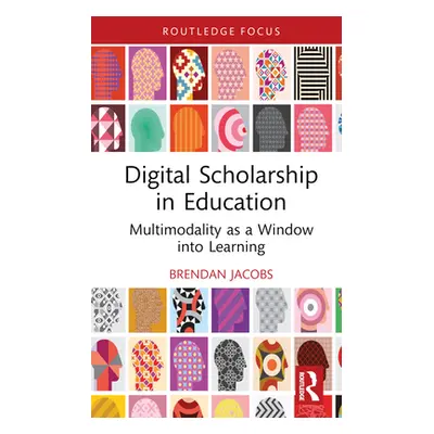 "Digital Scholarship in Education: Multimodality as a Window Into Learning" - "" ("Jacobs Brenda