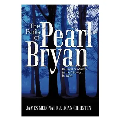 "The Perils of Pearl Bryan: Betrayal and Murder in the Midwest in 1896" - "" ("McDonald James")