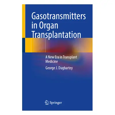 "Gasotransmitters in Organ Transplantation: A New Era in Transplant Medicine" - "" ("Dugbartey G