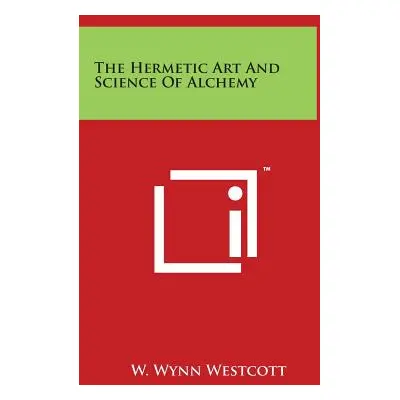 "The Hermetic Art And Science Of Alchemy" - "" ("Westcott W. Wynn")