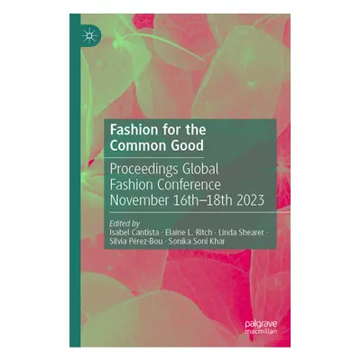 "Fashion for the Common Good: Proceedings Global Fashion Conference November 16th - 18th 2023" -