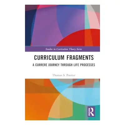 "Curriculum Fragments: A Currere Journey Through Life Processes" - "" ("Poetter Thomas S.")