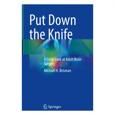 "Put Down the Knife: A Fresh Look at Adult Brain Surgery" - "" ("Brisman Michael H.")