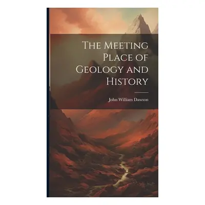 "The Meeting Place of Geology and History" - "" ("Dawson John William")