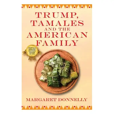 "Trump, Tamales and the American Family" - "" ("Donnelly Margaret")