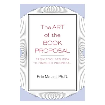 "The Art of the Book Proposal: From Focused Idea to Finished Proposal" - "" ("Maisel Eric")