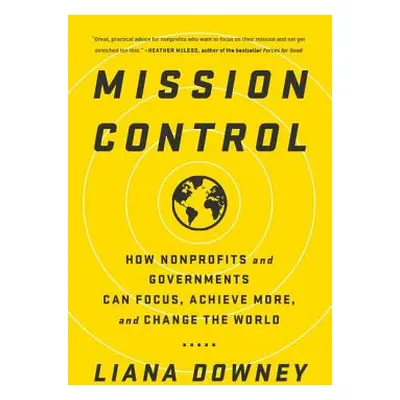 "Mission Control: How Nonprofits and Governments Can Focus, Achieve More, and Change the World" 