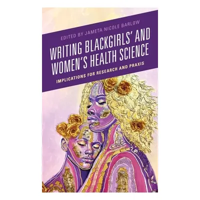 "Writing Blackgirls' and Women's Health Science: Implications for Research and Praxis" - "" ("Ba