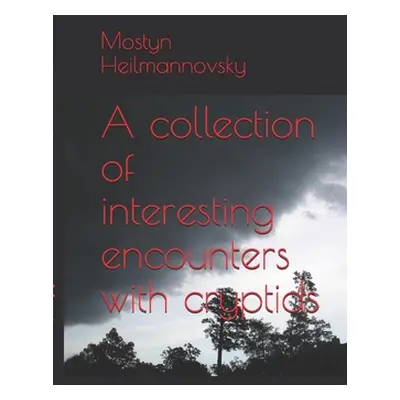 "A collection of interesting encounters with cryptids" - "" ("Heilmannovsky Mostyn")