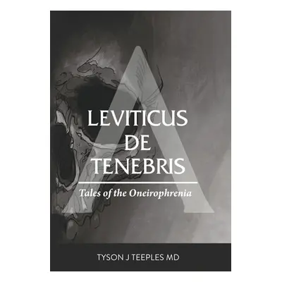 "Leviticus de Tenebris: Tales of the Oneirophrenia" - "" ("Teeples Tyson")