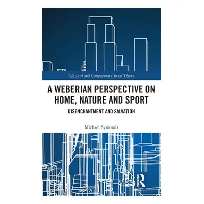 "A Weberian Perspective on Home, Nature and Sport: Disenchantment and Salvation" - "" ("Symonds 