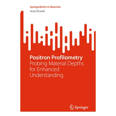 "Positron Profilometry: Probing Material Depths for Enhanced Understanding" - "" ("Dryzek Jerzy"