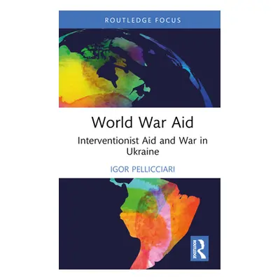 "World War Aid: Interventionist Aid and War in Ukraine" - "" ("Pellicciari Igor")