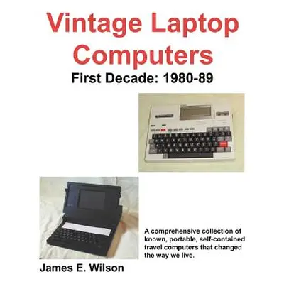 "Vintage Laptop Computers: First Decade: 1980-89" - "" ("Wilson James E.")