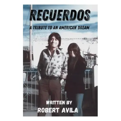 "Recuerdos: A Tribute to an American Dream" - "" ("Avila Robert")