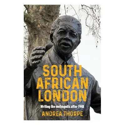 "South African London: Writing the Metropolis After 1948" - "" ("Thorpe Andrea")