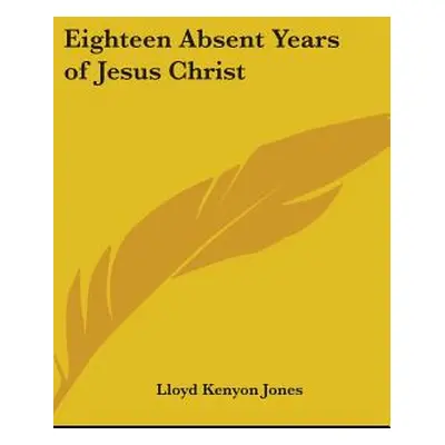 "Eighteen Absent Years of Jesus Christ" - "" ("Jones Lloyd Kenyon")