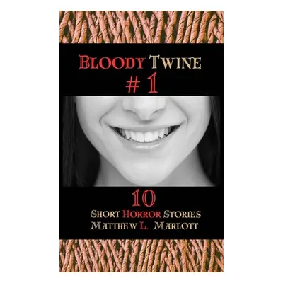 "Bloody Twine #1: Twisted Tales with Twisted Endings" - "" ("Marlott Matthew L.")