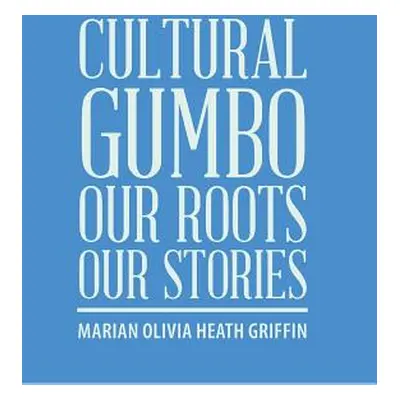 "Cultural Gumbo, Our Roots, Our Stories" - "" ("Griffin Marian Olivia Heath")