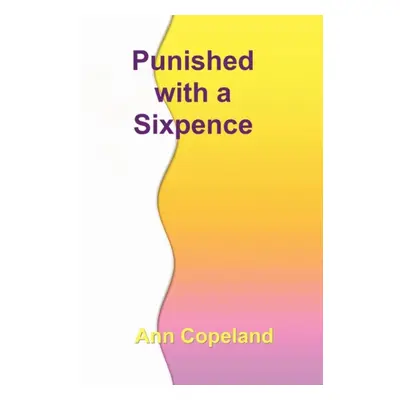 "Punished With a Sixpence" - "" ("Copeland Ann")