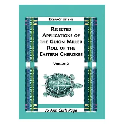 "Extract of the Rejected Applications of the Guion Miller Roll of the Eastern Cherokee, Volume 2