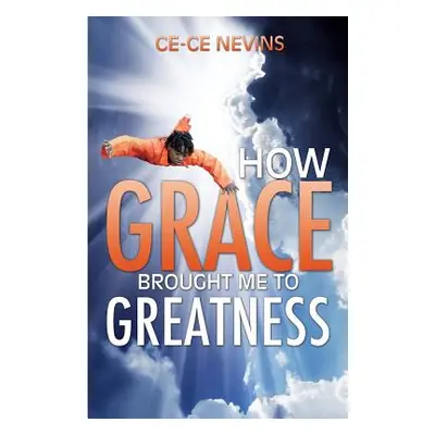 "How Grace Brought Me to Greatness" - "" ("Nevins Ce-Ce")