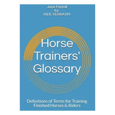 "Horse Trainers' Glossary: : Definitions of Terms for Training Finished Horses & Riders" - "" ("