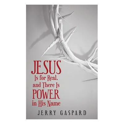 "Jesus Is for Real, and There Is Power in His Name" - "" ("Gaspard Jerry")