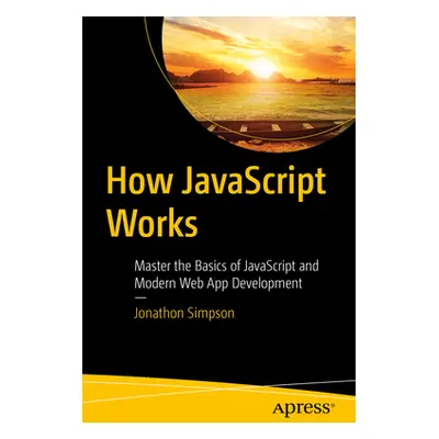 "How JavaScript Works: Master the Basics of JavaScript and Modern Web App Development" - "" ("Si