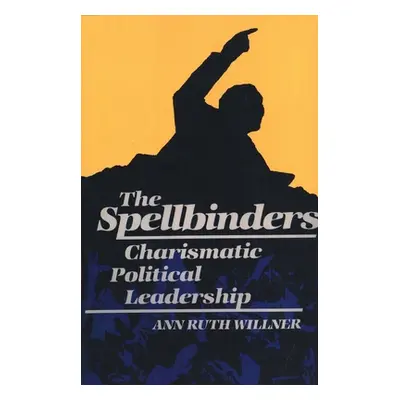 "The Spellbinders: Charismatic Political Leadership" - "" ("Willner Ann Ruth")