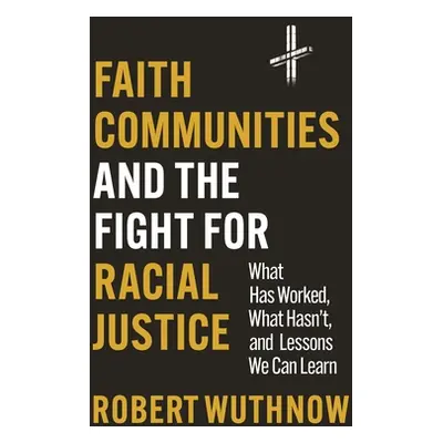 "Faith Communities and the Fight for Racial Justice: What Has Worked, What Hasn't, and Lessons W