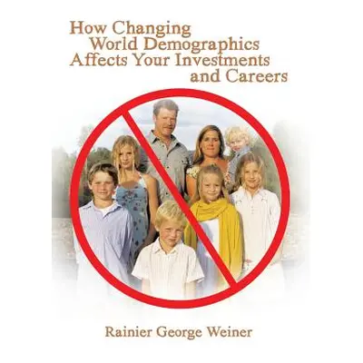 "How Changing World Demographics Affects Your Investments and Careers" - "" ("Weiner Rainier Geo