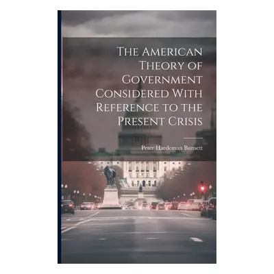 "The American Theory of Government Considered With Reference to the Present Crisis" - "" ("Burne