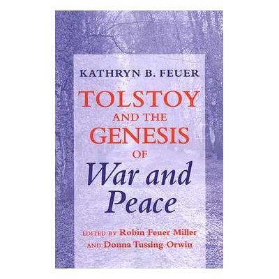 "Tolstoy and the Genesis of War and Peace" - "" ("Feuer Kathryn B.")