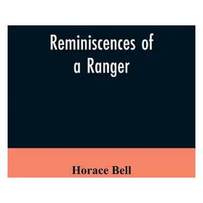 "Reminiscences of a Ranger: Or, Early Times in Southern California" - "" ("Bell Horace")