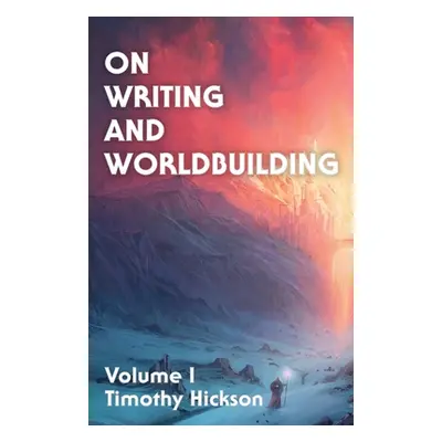 "On Writing and Worldbuilding: Volume I" - "" ("Hickson Timothy")