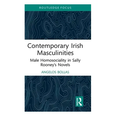 "Contemporary Irish Masculinities: Male Homosociality in Sally Rooney's Novels" - "" ("Bollas An