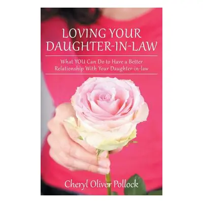 "Loving Your Daughter-In-Law: What You Can Do to Have a Better Relationship with Your Daughter-I