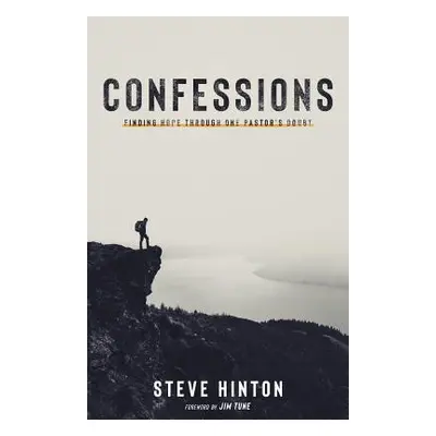 "Confessions: Finding Hope through One Pastor's Doubt" - "" ("Hinton Steve")