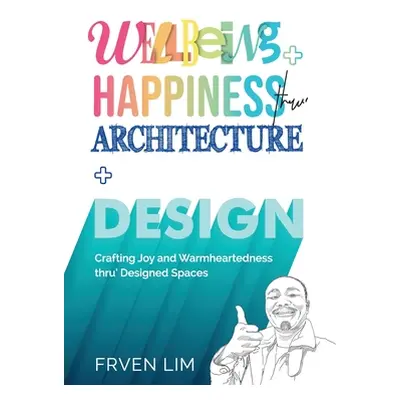 "Wellbeing+Happiness thru' Architecture+Design: Crafting Joy and Warmheartedness through Designe