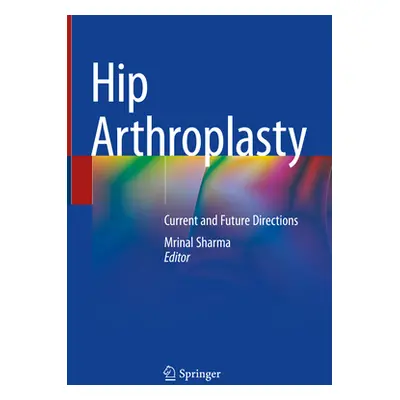 "Hip Arthroplasty: Current and Future Directions" - "" ("Sharma Mrinal")