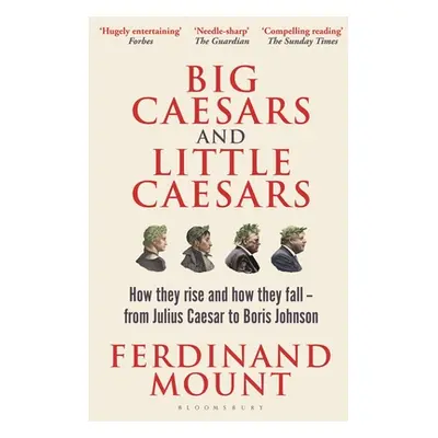 "Big Caesars and Little Caesars: How They Rise and How They Fall - From Julius Caesar to Boris J