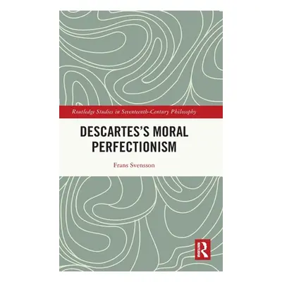 "Descartes's Moral Perfectionism" - "" ("Svensson Frans")