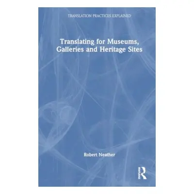 "Translating for Museums, Galleries and Heritage Sites" - "" ("Neather Robert")