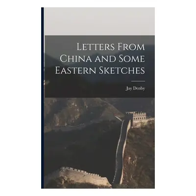 "Letters From China and Some Eastern Sketches" - "" ("Denby Jay")