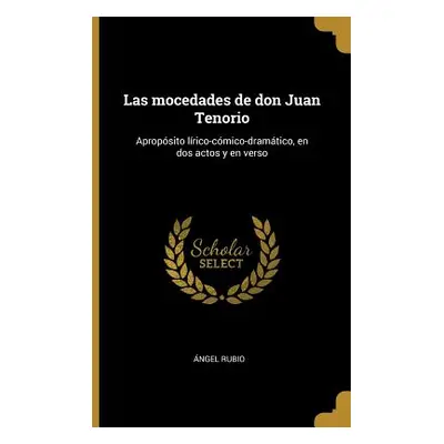 "Las mocedades de don Juan Tenorio: Apropsito lrico-cmico-dramtico, en dos actos y en verso" - "